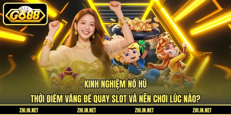 Kinh Nghiệm Nổ Hũ – Thời Điểm Vàng Để Quay Hũ Trúng 3 go88 Kinh nghiệm nổ hũ - Thời điểm vàng để quay slot và nên chơi lúc nào?